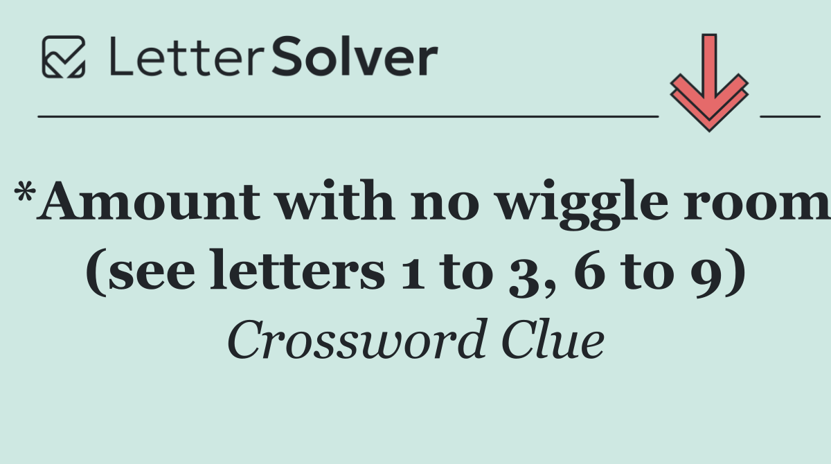*Amount with no wiggle room (see letters 1 to 3, 6 to 9)