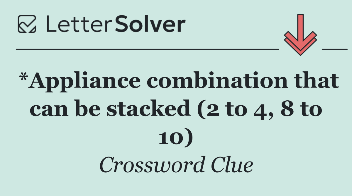 *Appliance combination that can be stacked (2 to 4, 8 to 10)