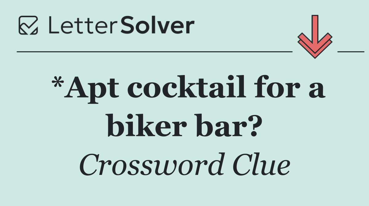 *Apt cocktail for a biker bar?
