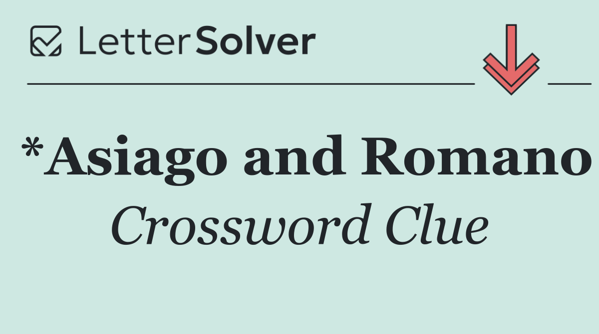 *Asiago and Romano
