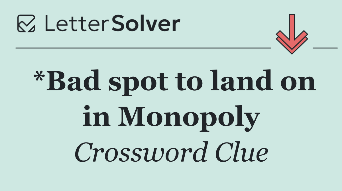 *Bad spot to land on in Monopoly