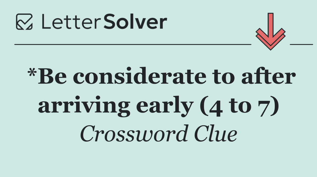 *Be considerate to after arriving early (4 to 7)