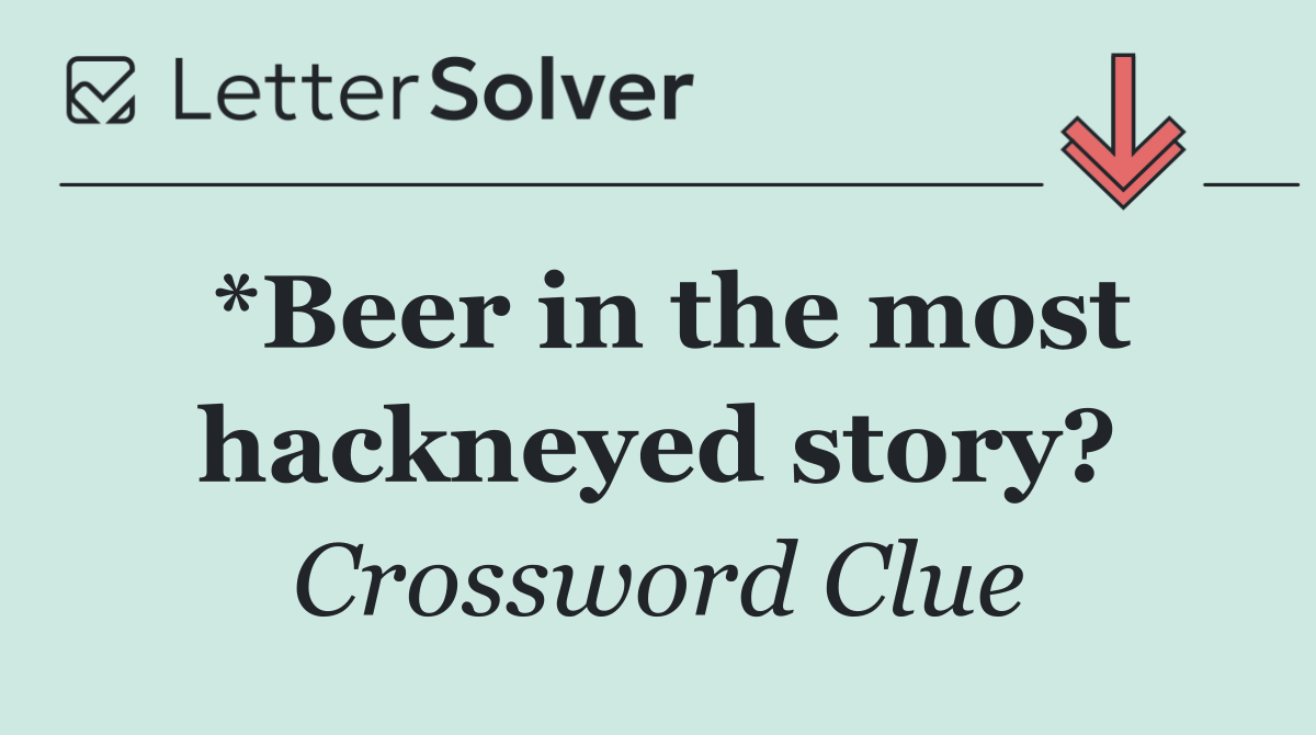 *Beer in the most hackneyed story?