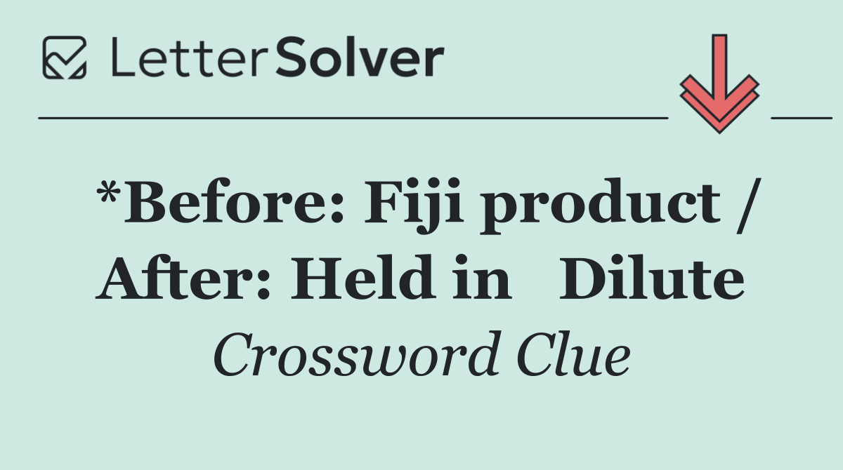 *Before: Fiji product / After: Held in   Dilute