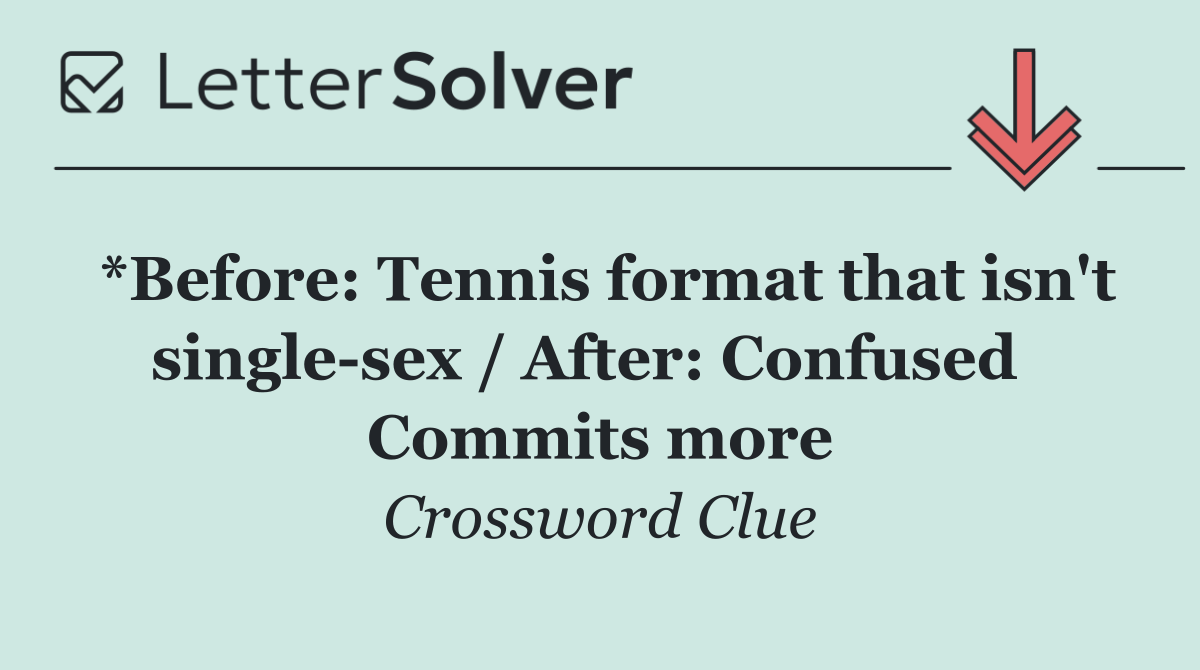 *Before: Tennis format that isn't single sex / After: Confused   Commits more