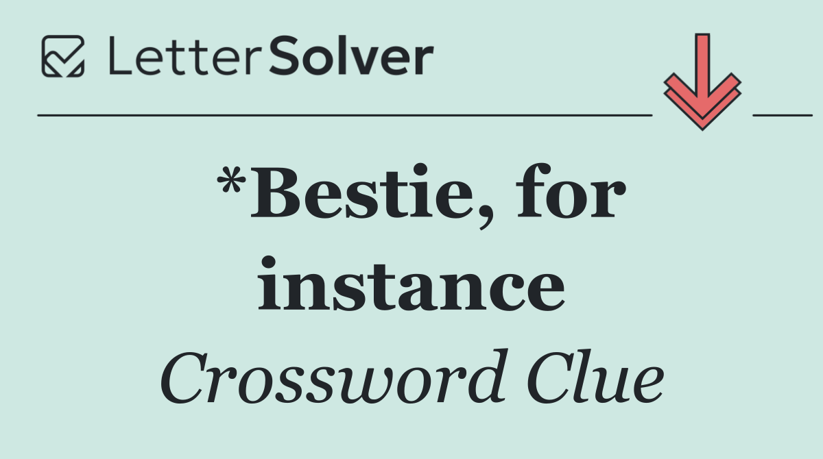 *Bestie, for instance