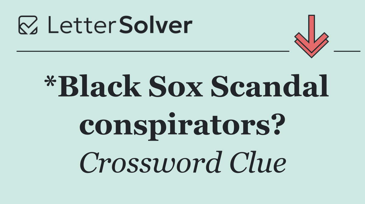 *Black Sox Scandal conspirators?