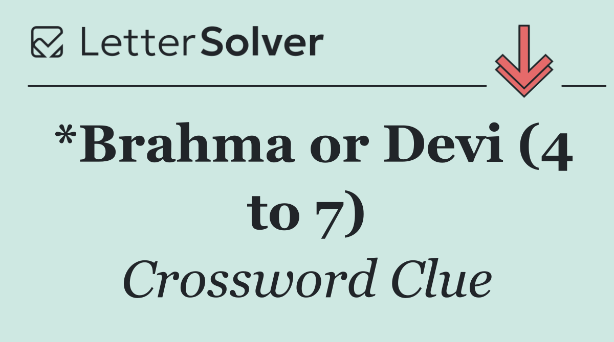 *Brahma or Devi (4 to 7)