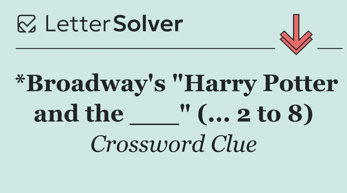 *Broadway's "Harry Potter and the ___" (... 2 to 8)