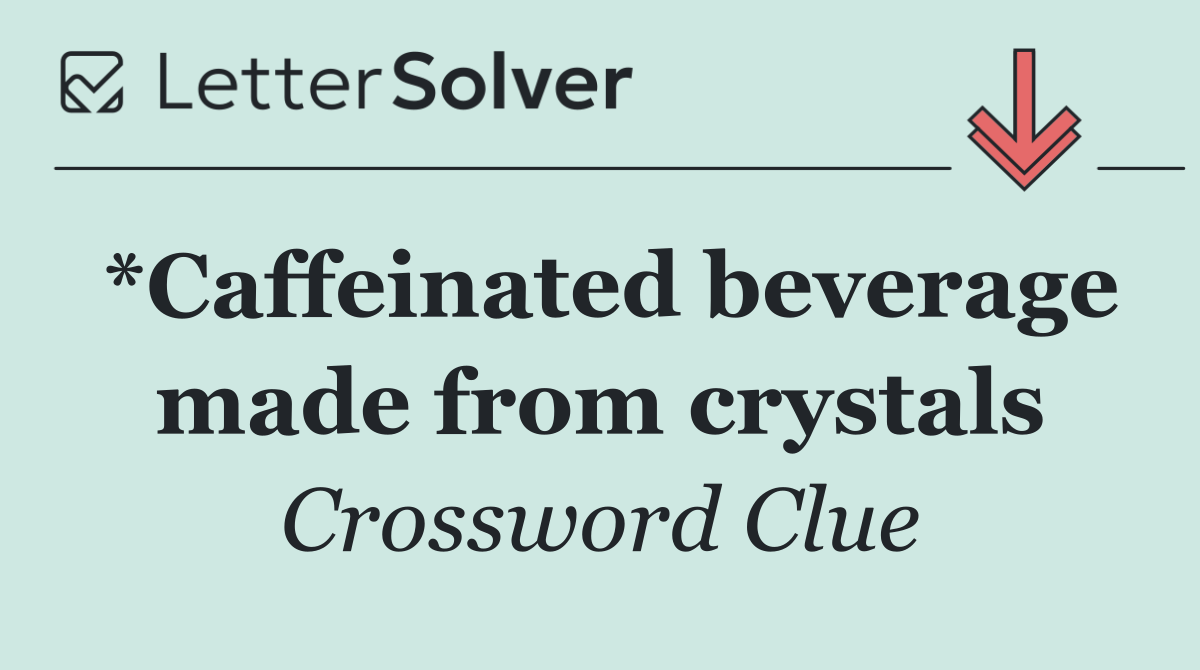 *Caffeinated beverage made from crystals