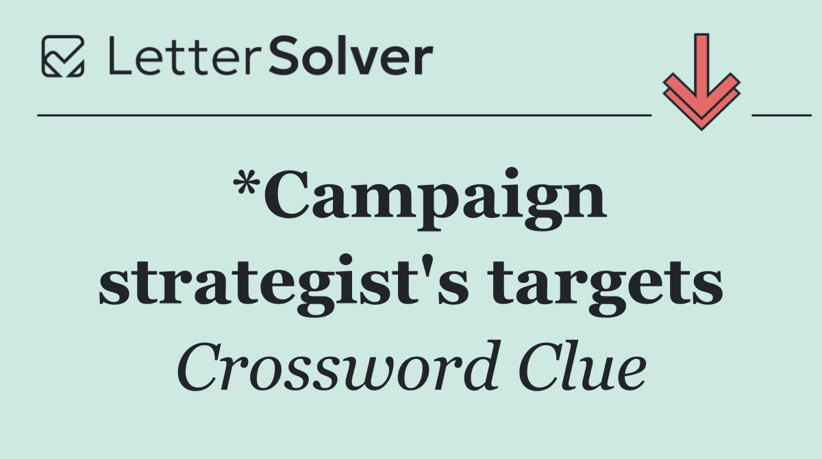 *Campaign strategist's targets