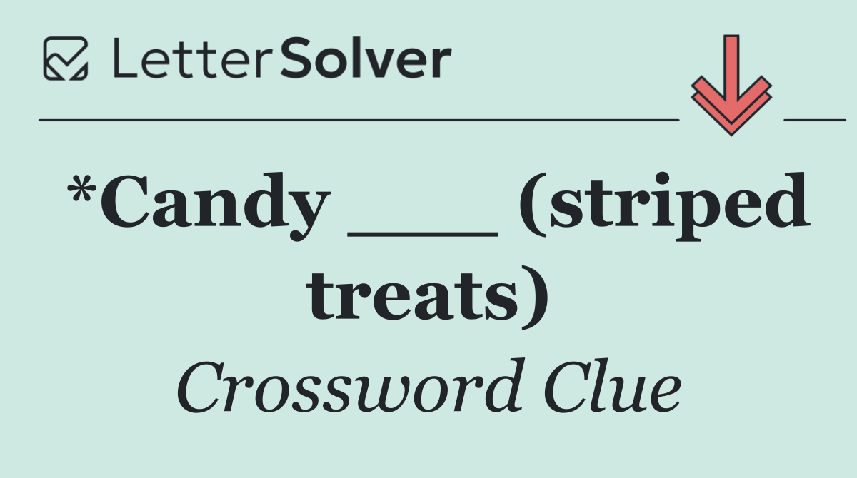 *Candy ___ (striped treats)