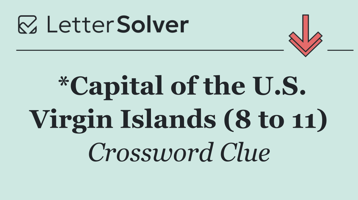 *Capital of the U.S. Virgin Islands (8 to 11)