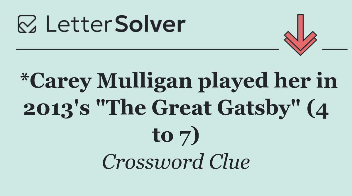 *Carey Mulligan played her in 2013's "The Great Gatsby" (4 to 7)
