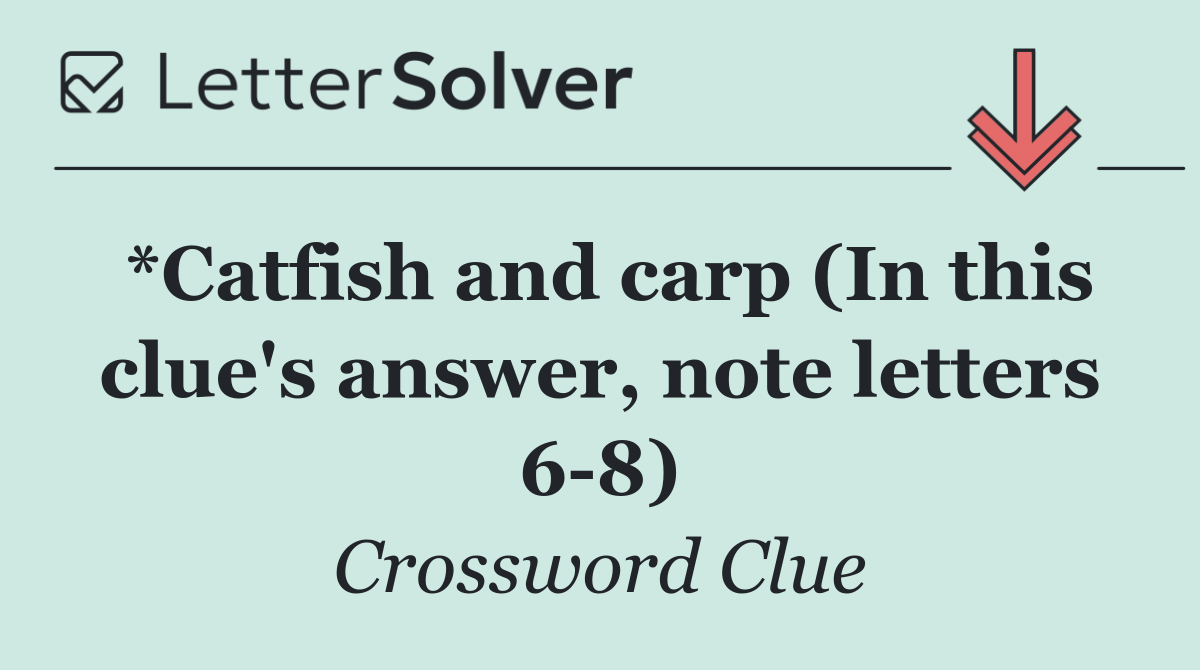 *Catfish and carp (In this clue's answer, note letters 6 8)