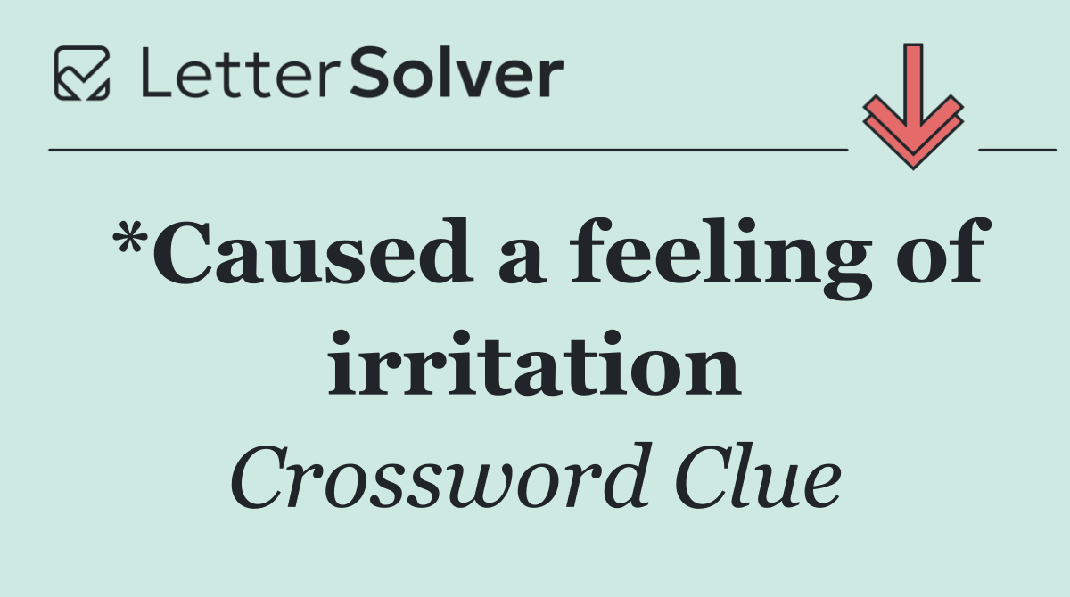 *Caused a feeling of irritation
