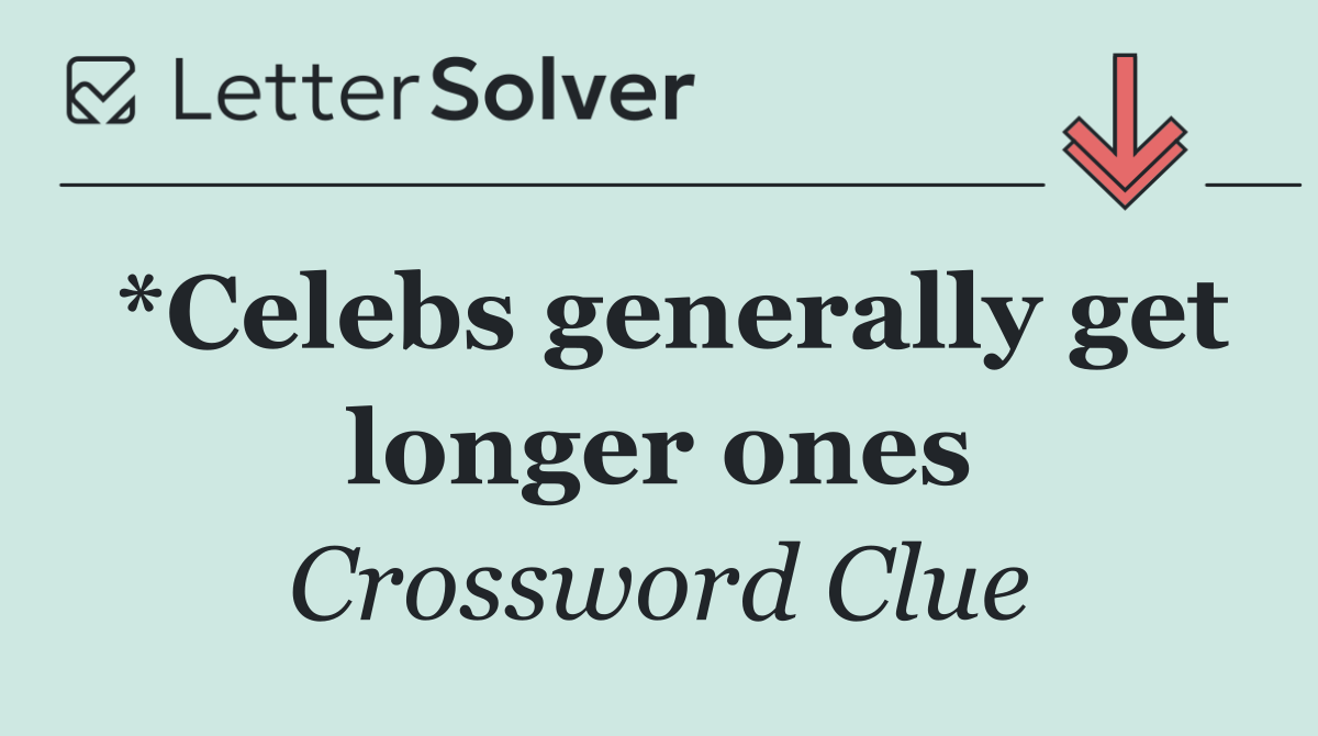 *Celebs generally get longer ones