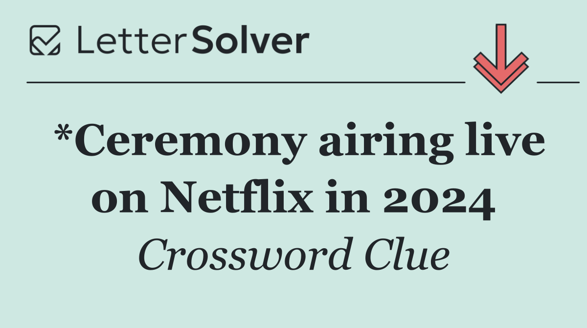 *Ceremony airing live on Netflix in 2024