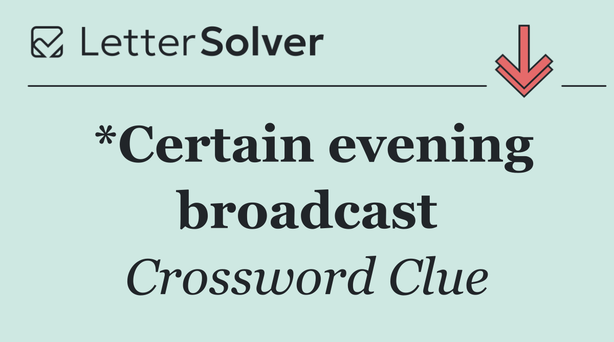 *Certain evening broadcast