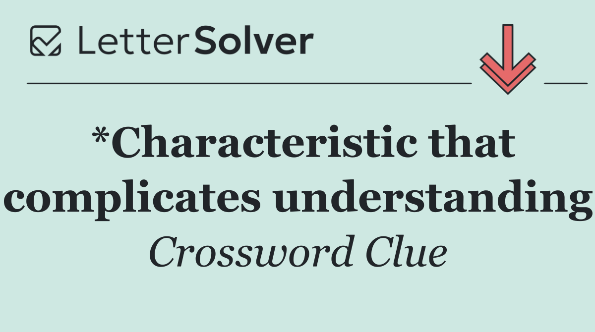 *Characteristic that complicates understanding