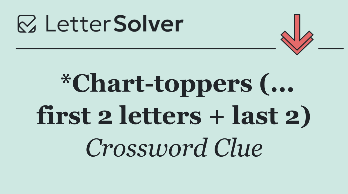 *Chart toppers (... first 2 letters + last 2)