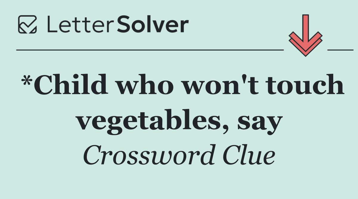 *Child who won't touch vegetables, say