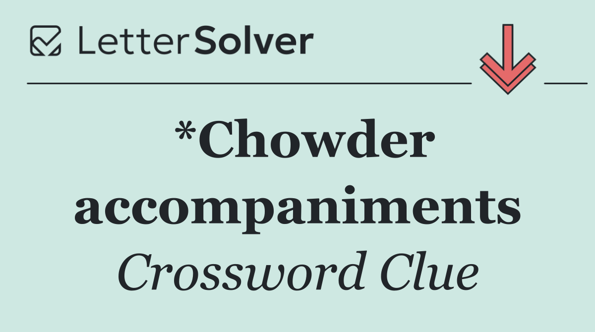 *Chowder accompaniments