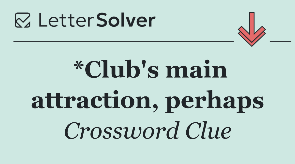 *Club's main attraction, perhaps