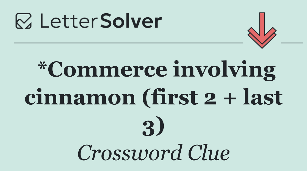*Commerce involving cinnamon (first 2 + last 3)