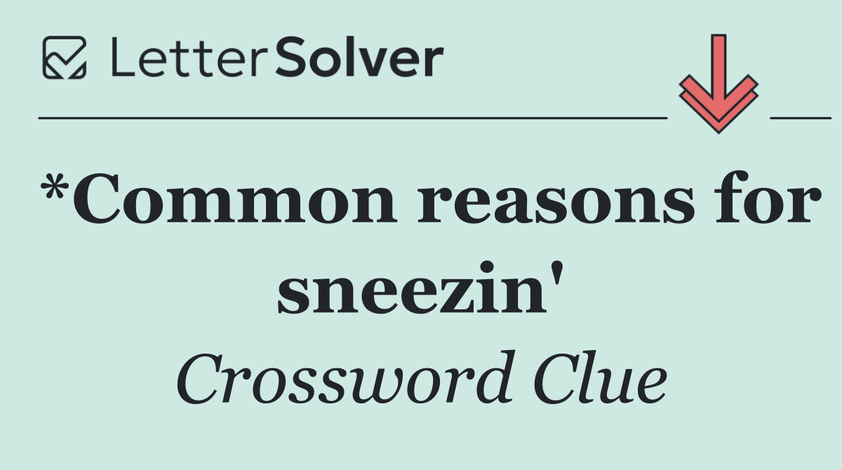 *Common reasons for sneezin'