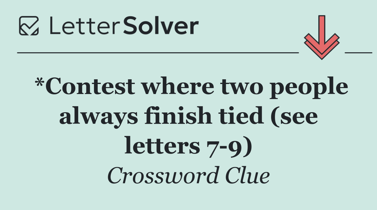 *Contest where two people always finish tied (see letters 7 9)