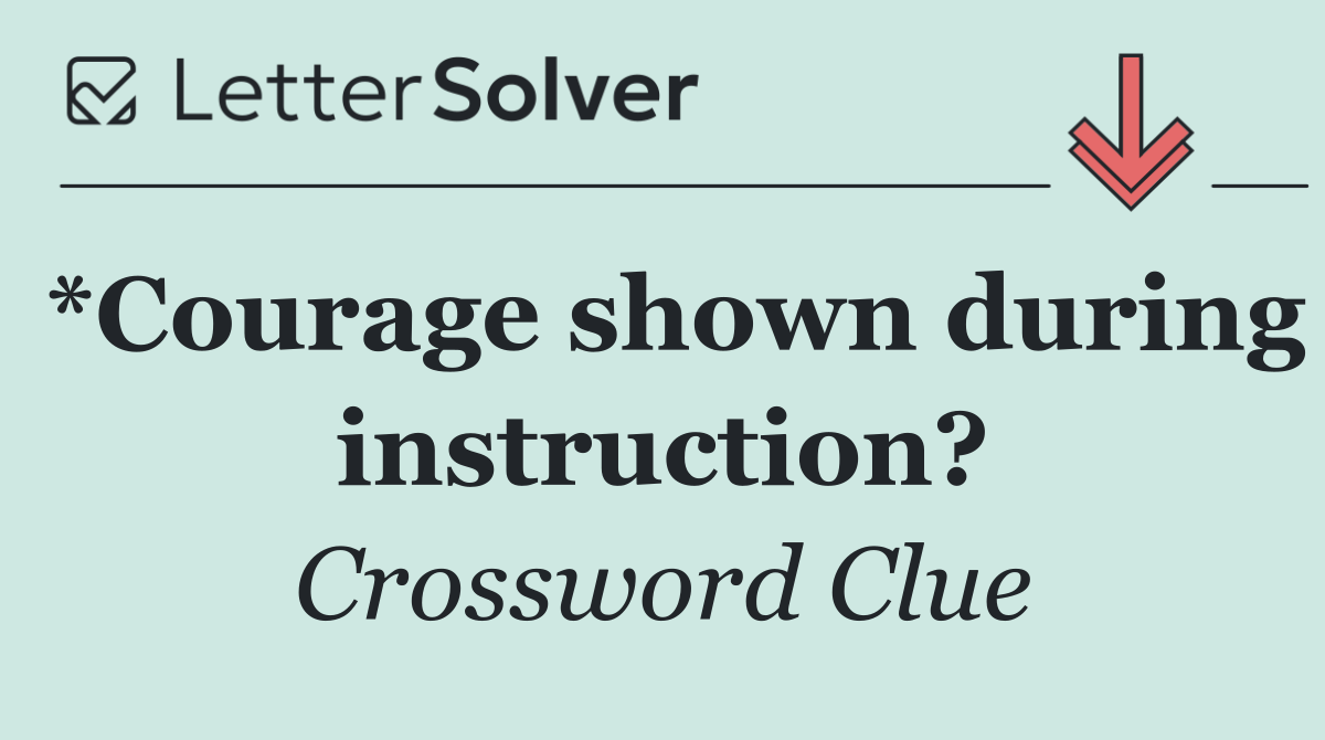 *Courage shown during instruction?