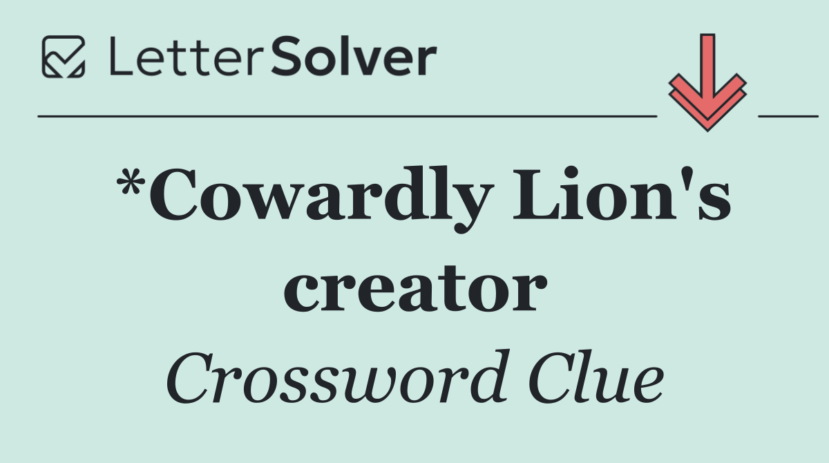 *Cowardly Lion's creator