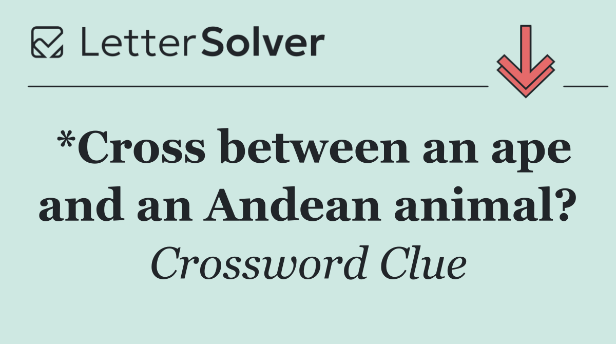 *Cross between an ape and an Andean animal?