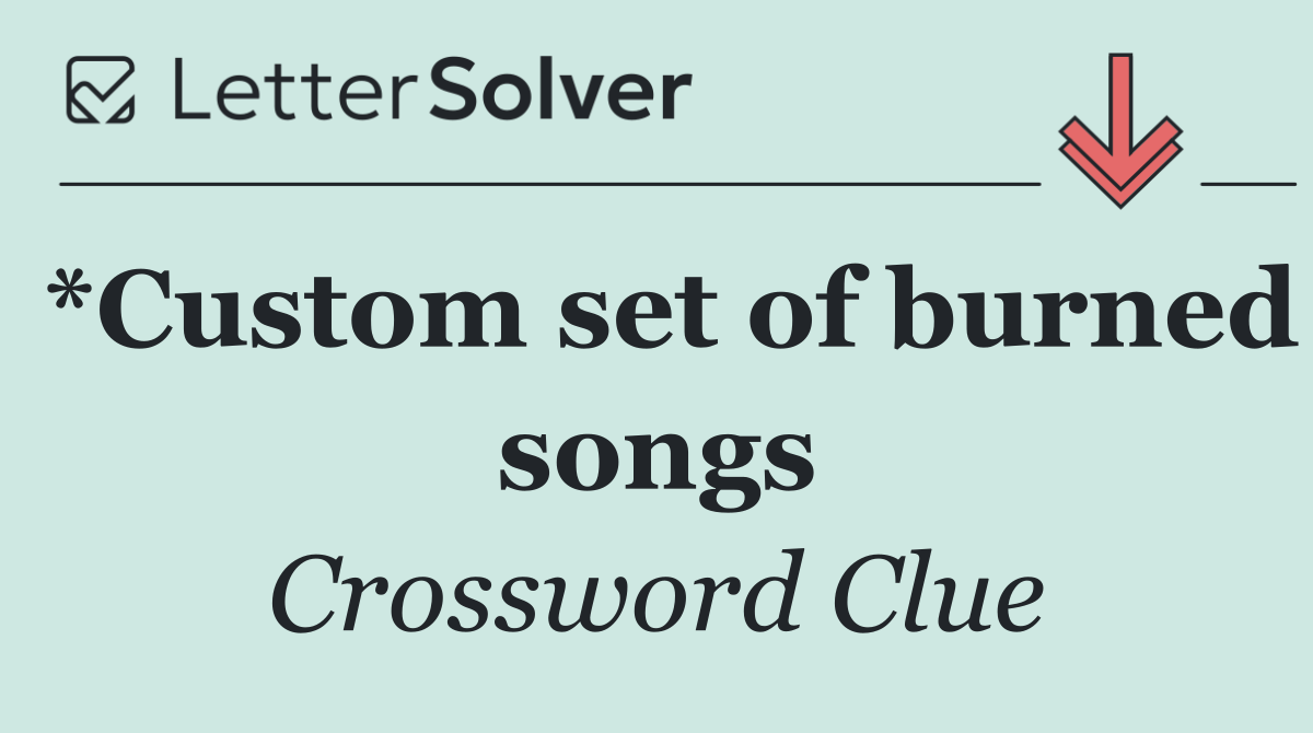 *Custom set of burned songs