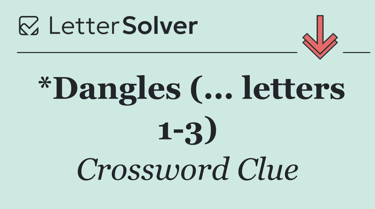 *Dangles (... letters 1 3)