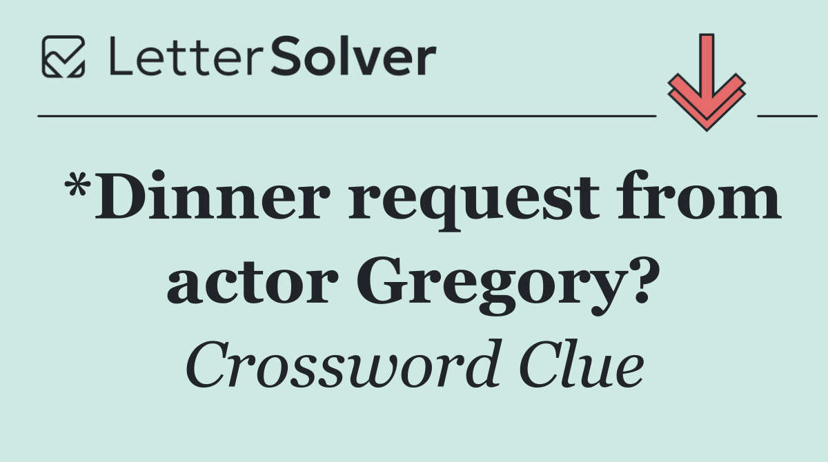 *Dinner request from actor Gregory?