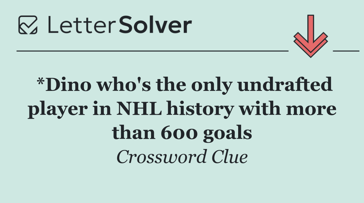 *Dino who's the only undrafted player in NHL history with more than 600 goals