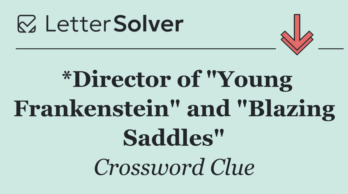 *Director of "Young Frankenstein" and "Blazing Saddles"