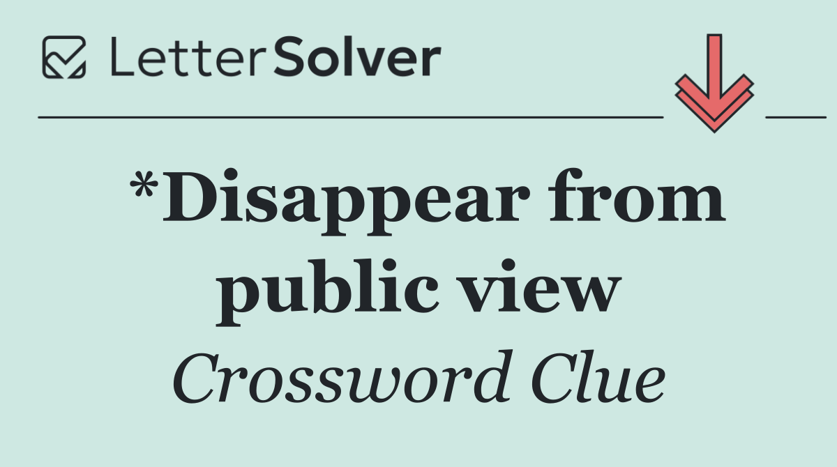*Disappear from public view