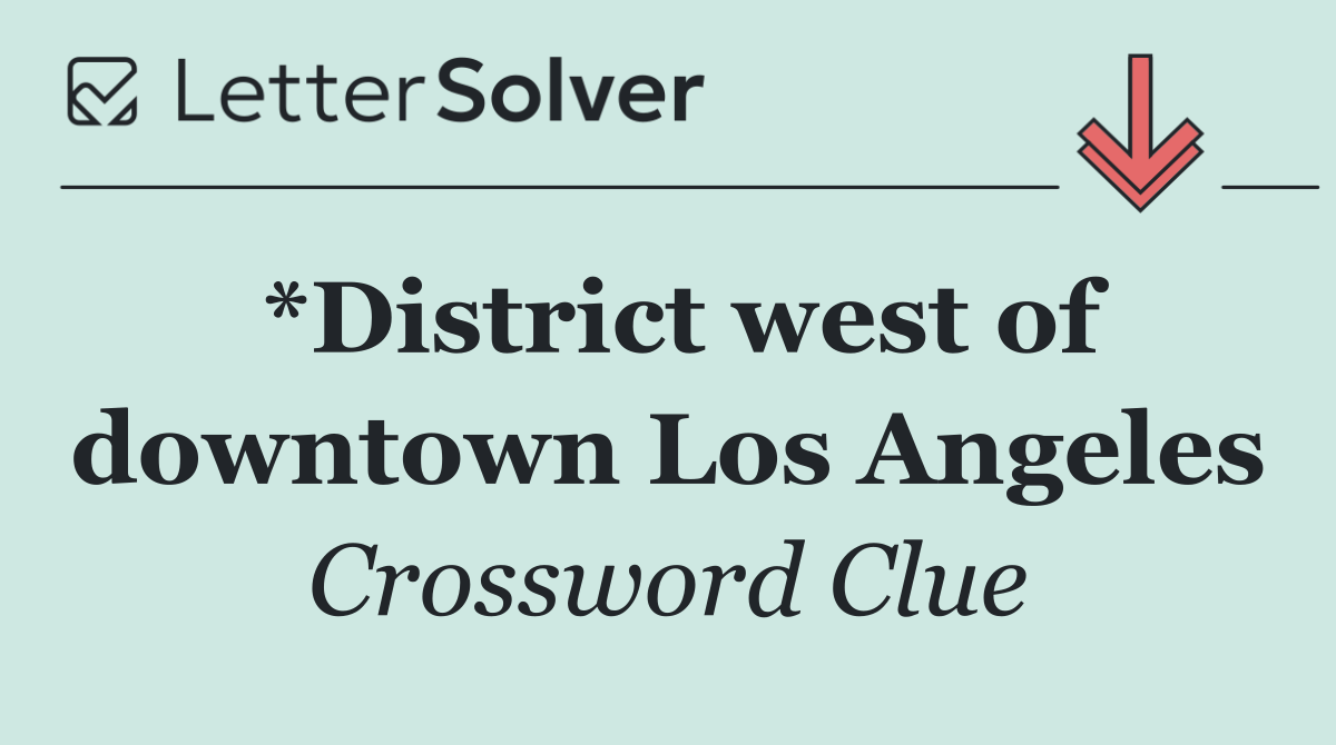 *District west of downtown Los Angeles