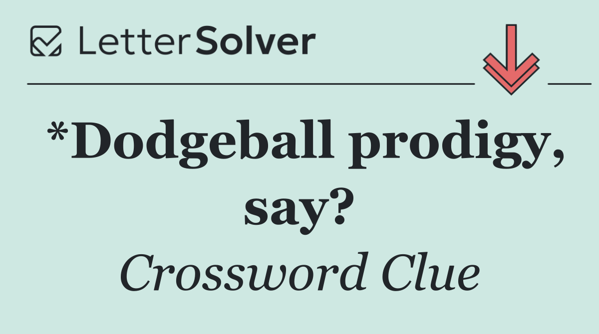 *Dodgeball prodigy, say?