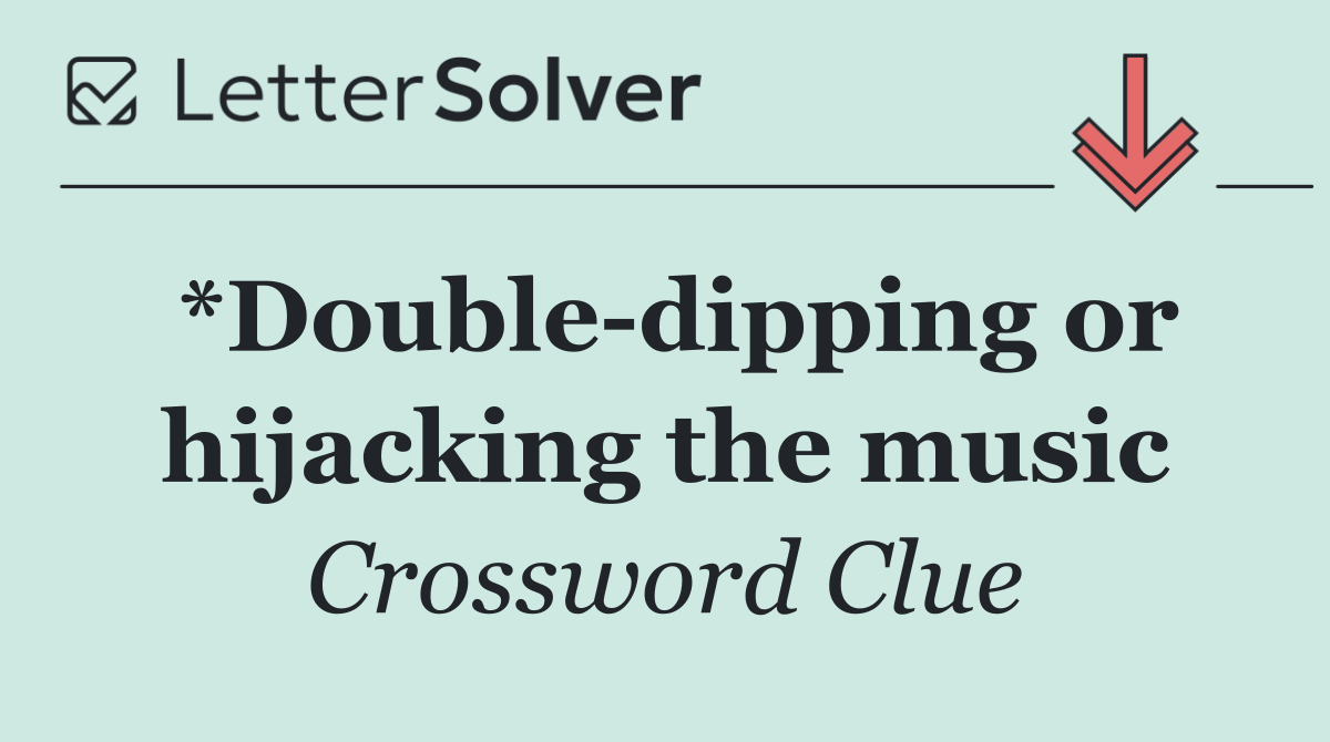 *Double dipping or hijacking the music