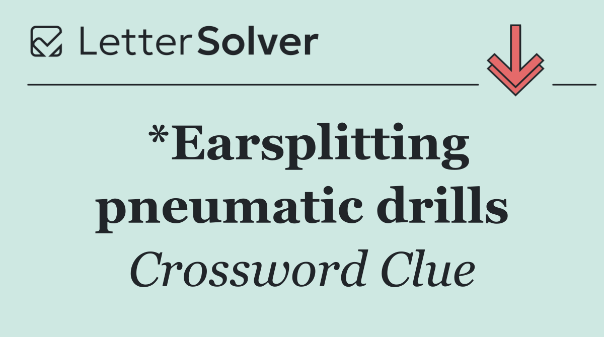 *Earsplitting pneumatic drills