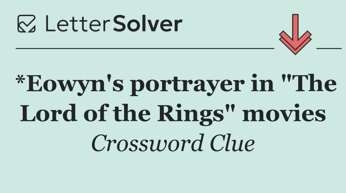 *Eowyn's portrayer in "The Lord of the Rings" movies