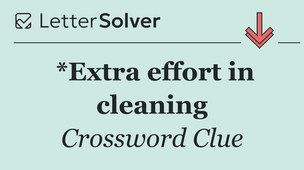 *Extra effort in cleaning