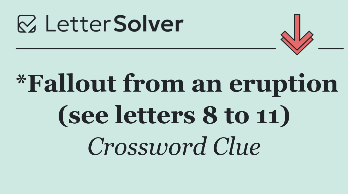 *Fallout from an eruption (see letters 8 to 11)