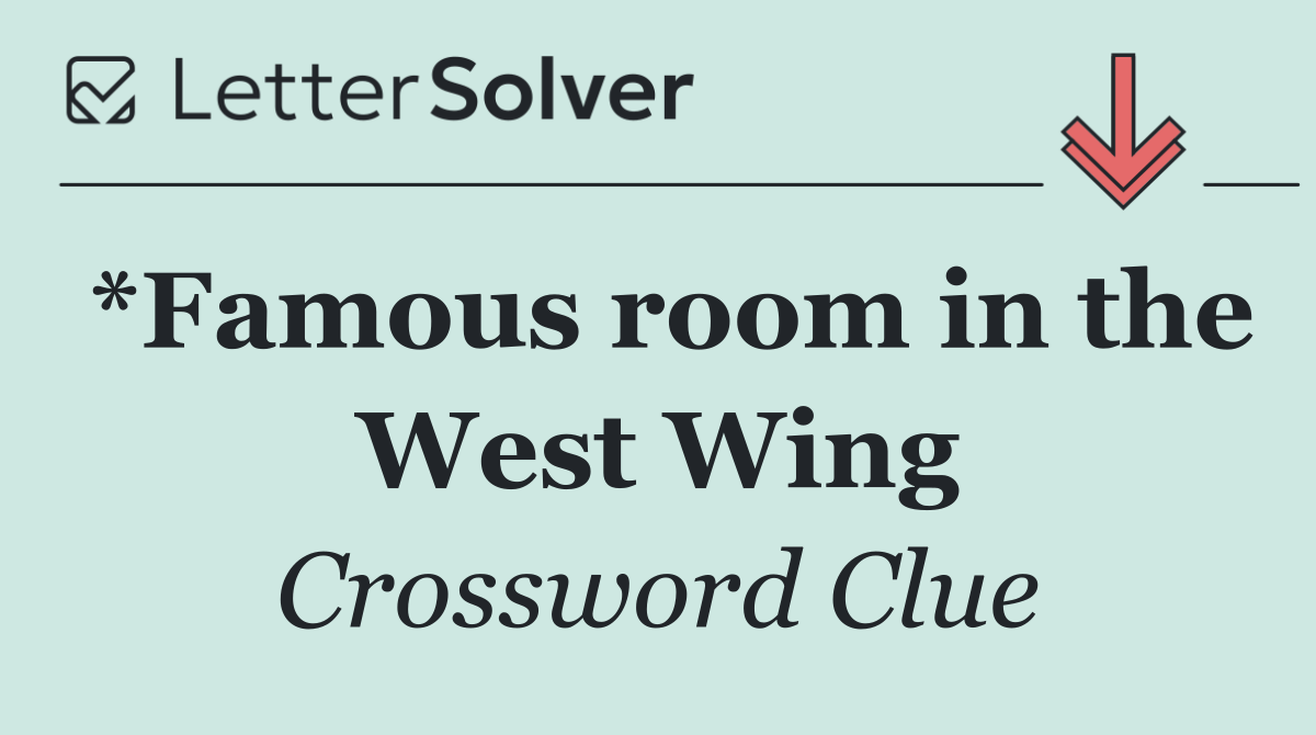 *Famous room in the West Wing