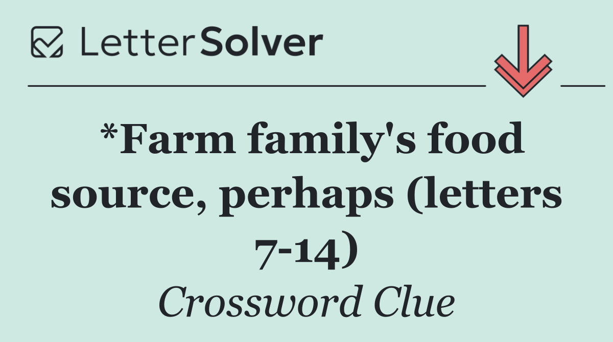 *Farm family's food source, perhaps (letters 7 14)