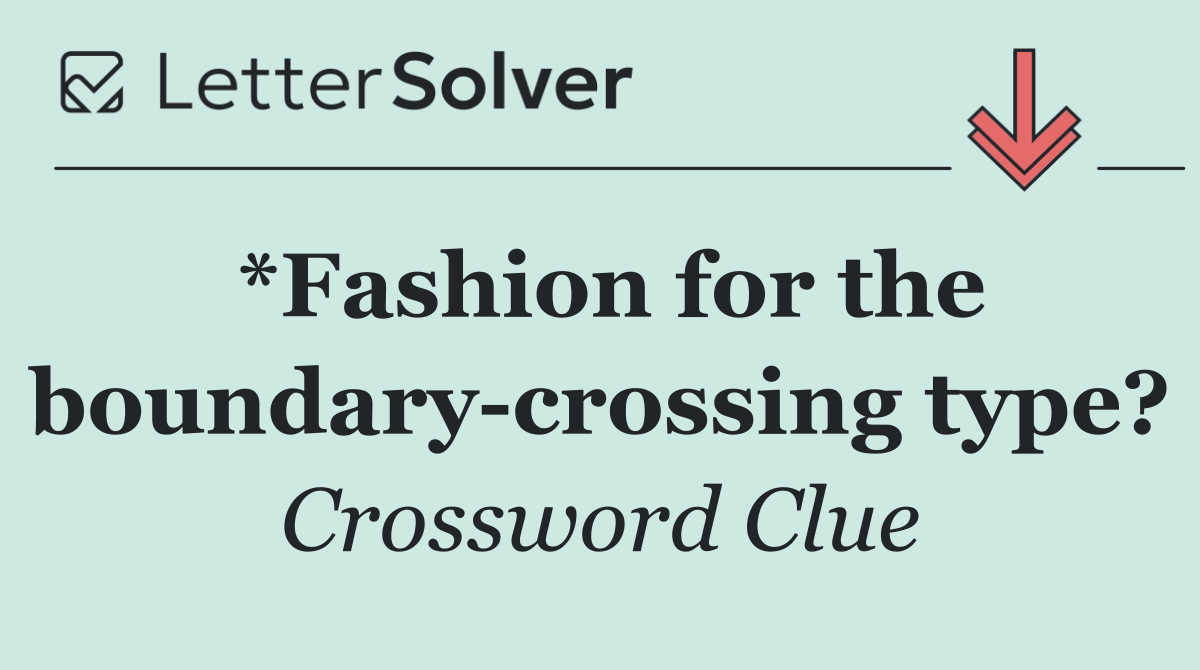 *Fashion for the boundary crossing type?